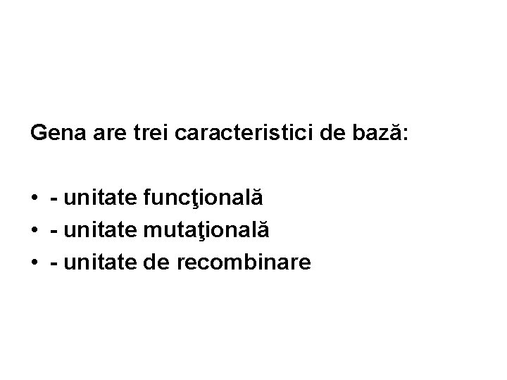 Gena are trei caracteristici de bază: • - unitate funcţională • - unitate mutaţională