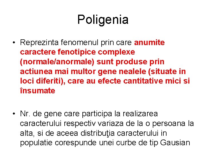 Poligenia • Reprezinta fenomenul prin care anumite caractere fenotipice complexe (normale/anormale) sunt produse prin