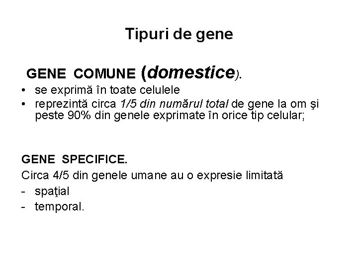Tipuri de gene GENE COMUNE (domestice). • se exprimă în toate celulele • reprezintă