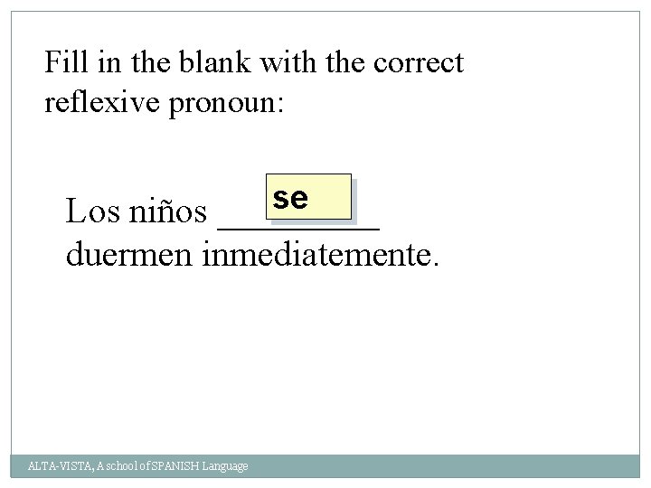 Fill in the blank with the correct reflexive pronoun: se Los niños _____ duermen