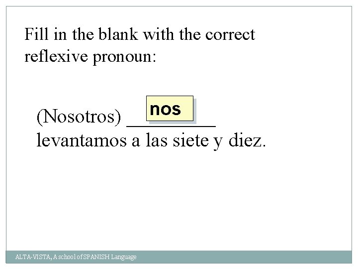 Fill in the blank with the correct reflexive pronoun: nos (Nosotros) _____ levantamos a