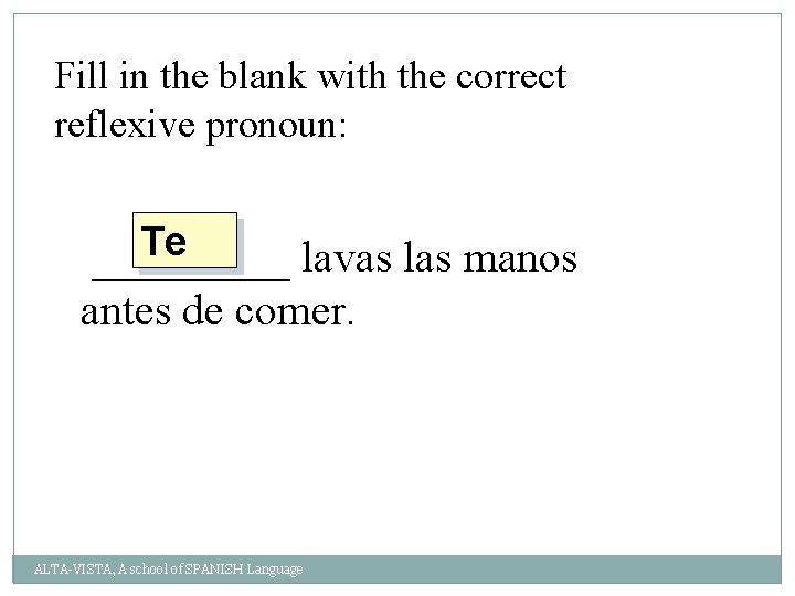 Fill in the blank with the correct reflexive pronoun: Te _____ lavas las manos