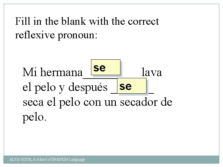 Fill in the blank with the correct reflexive pronoun: se Mi hermana_____ lava se