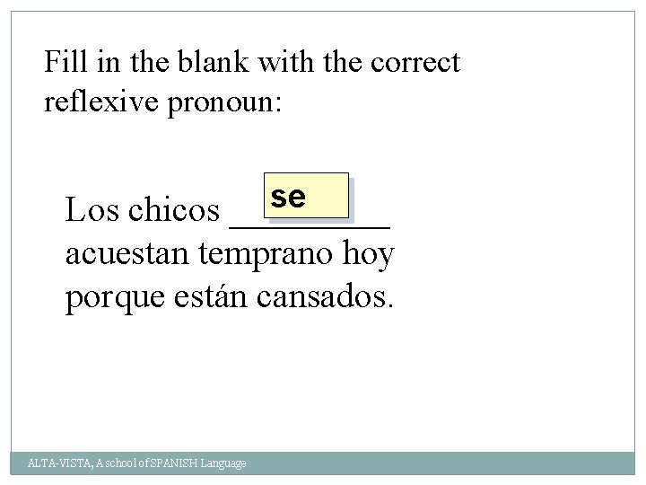 Fill in the blank with the correct reflexive pronoun: se Los chicos _____ acuestan