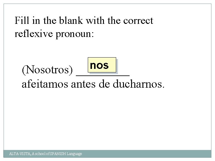 Fill in the blank with the correct reflexive pronoun: nos (Nosotros) _____ afeitamos antes