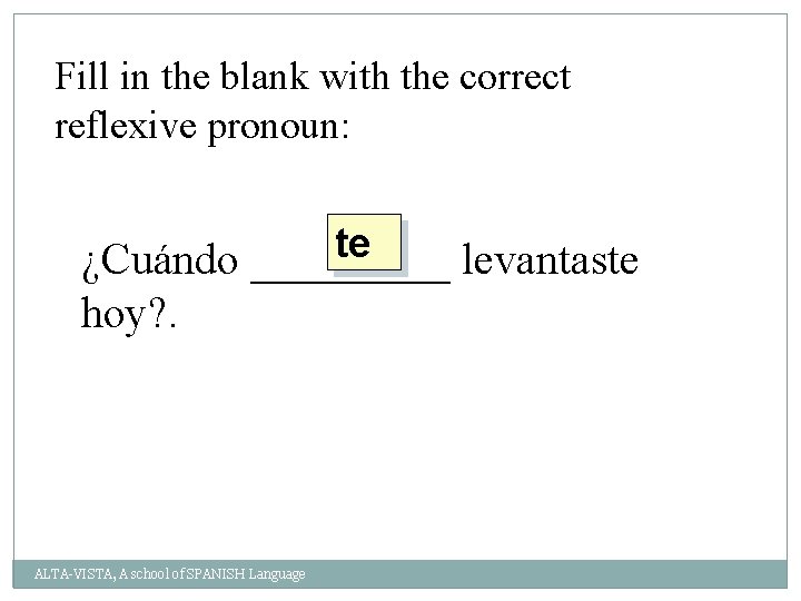 Fill in the blank with the correct reflexive pronoun: te ¿Cuándo _____ levantaste hoy?