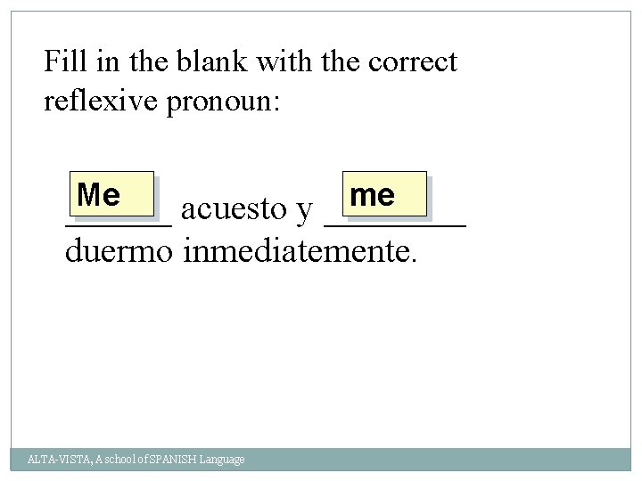 Fill in the blank with the correct reflexive pronoun: Me me ______ acuesto y