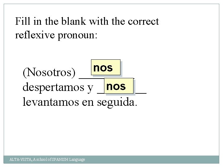 Fill in the blank with the correct reflexive pronoun: nos (Nosotros) _____ nos despertamos