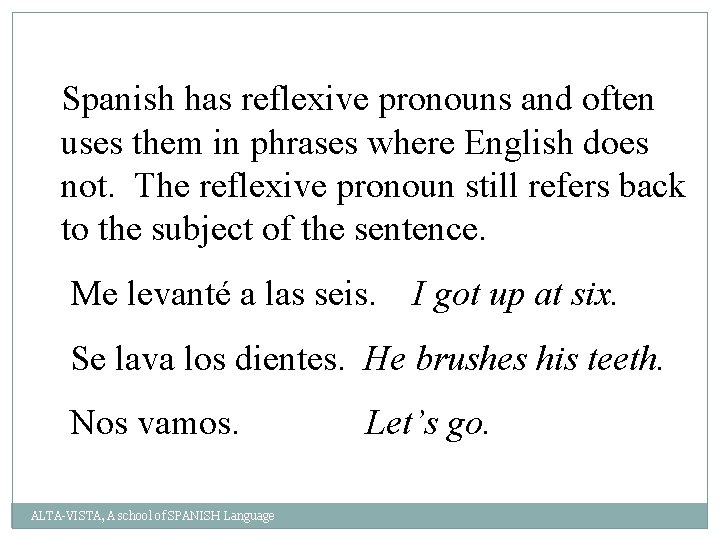 Spanish has reflexive pronouns and often uses them in phrases where English does not.