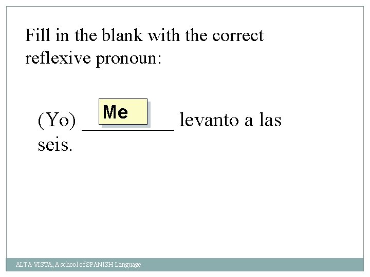 Fill in the blank with the correct reflexive pronoun: Me (Yo) _____ levanto a