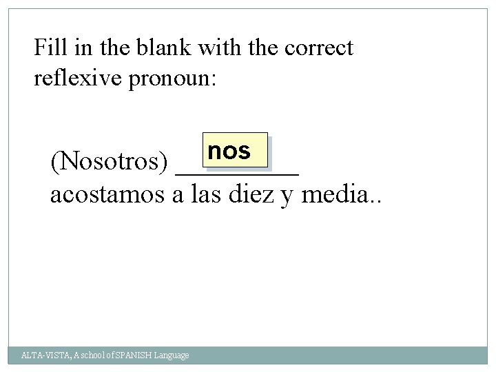 Fill in the blank with the correct reflexive pronoun: nos (Nosotros) _____ acostamos a