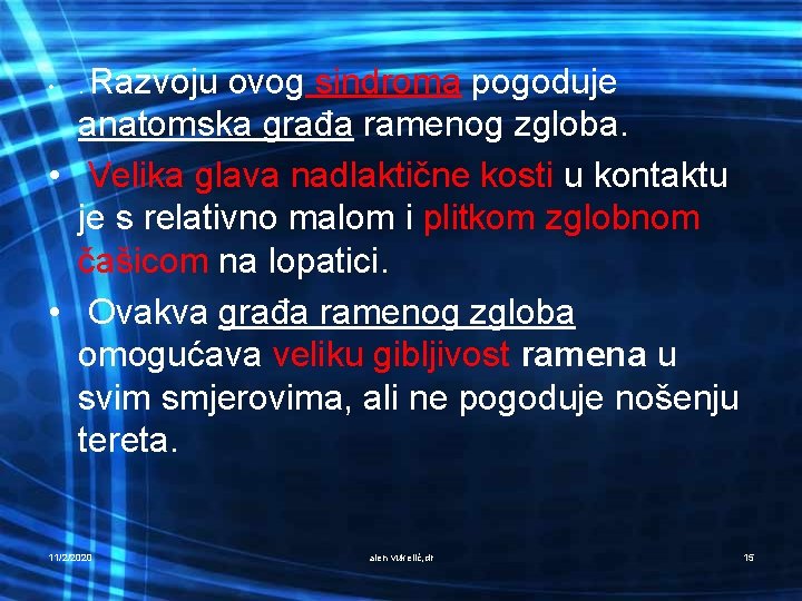 Razvoju ovog sindroma pogoduje anatomska građa ramenog zgloba. • Velika glava nadlaktične kosti u