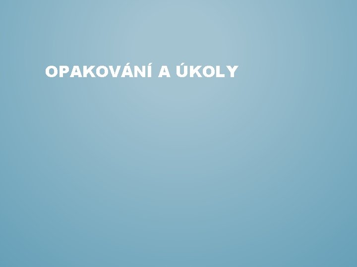 OPAKOVÁNÍ A ÚKOLY 