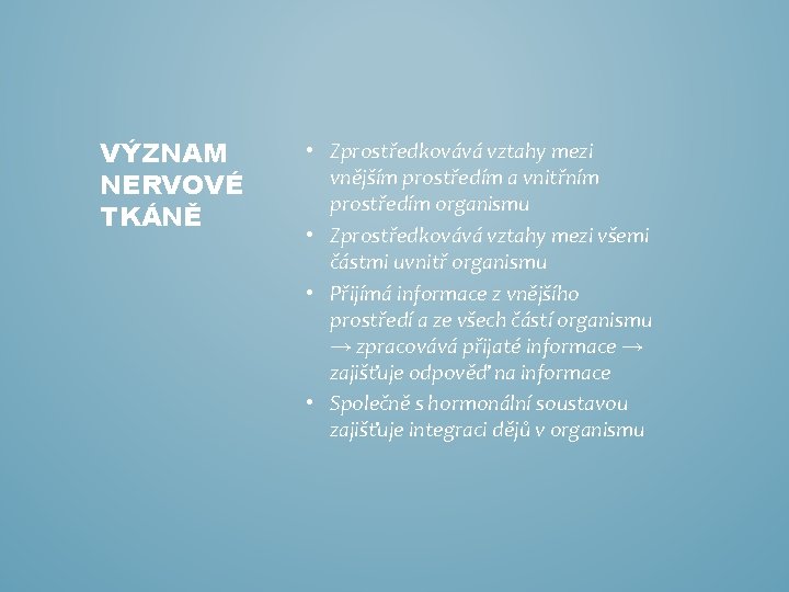 VÝZNAM NERVOVÉ TKÁNĚ • Zprostředkovává vztahy mezi vnějším prostředím a vnitřním prostředím organismu •