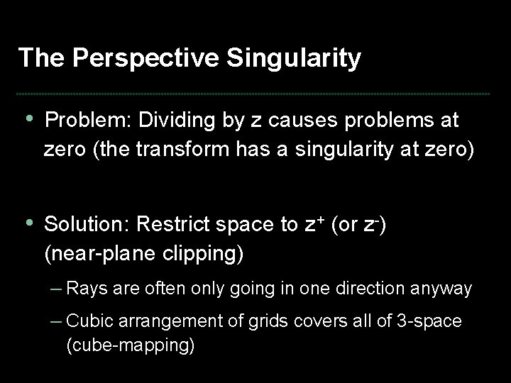The Perspective Singularity • Problem: Dividing by z causes problems at zero (the transform