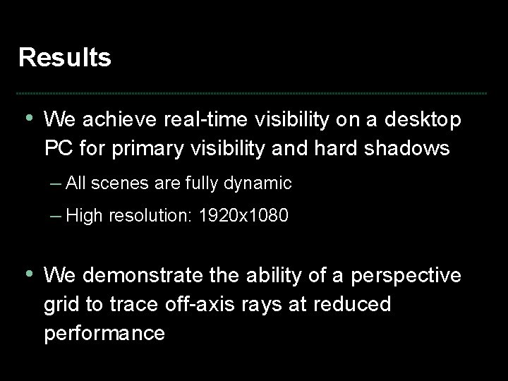 Results • We achieve real-time visibility on a desktop PC for primary visibility and