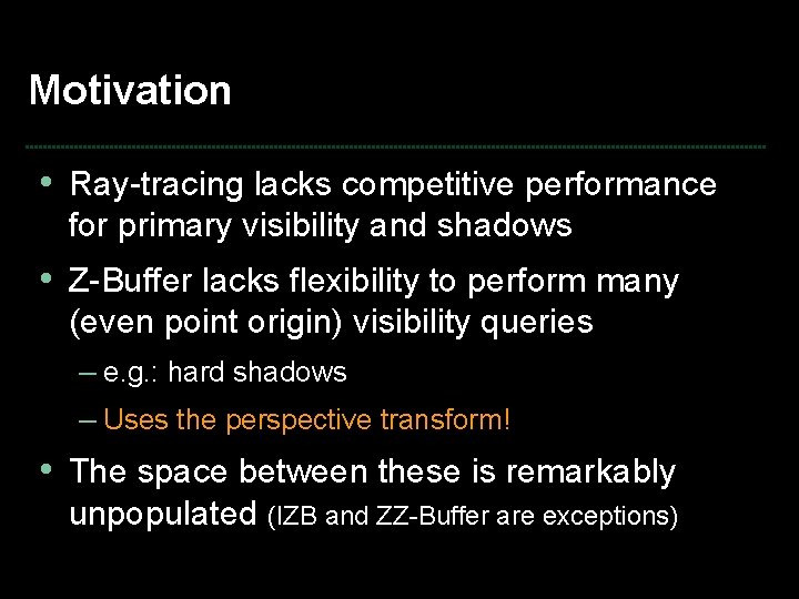Motivation • Ray-tracing lacks competitive performance for primary visibility and shadows • Z-Buffer lacks