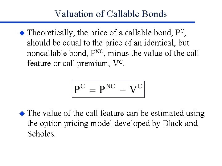 Valuation of Callable Bonds u Theoretically, the price of a callable bond, PC, should