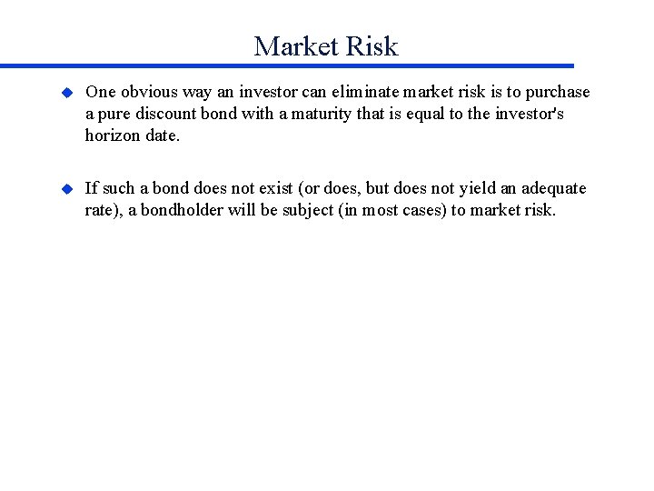 Market Risk u One obvious way an investor can eliminate market risk is to