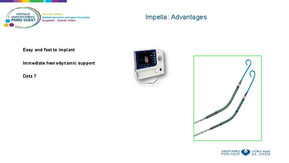 Impella: Advantages Easy and fast to implant Immediate hemodynamic support Data ? 