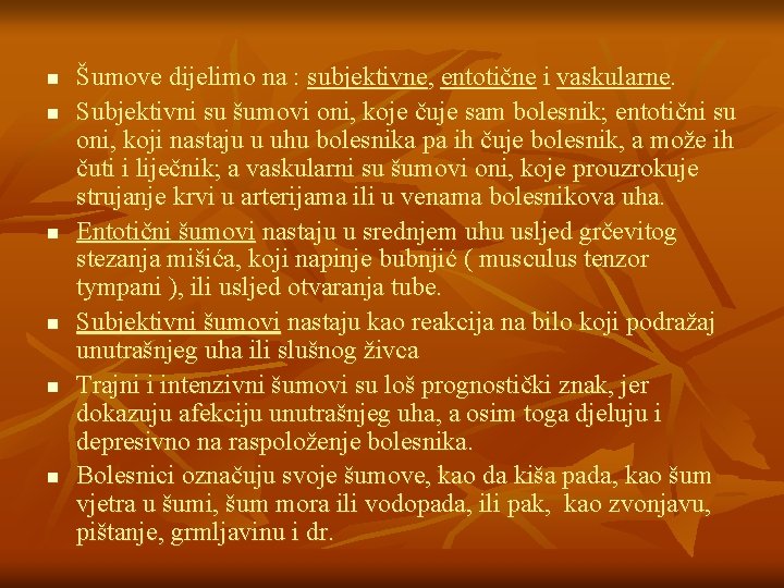 n n n Šumove dijelimo na : subjektivne, entotične i vaskularne. Subjektivni su šumovi
