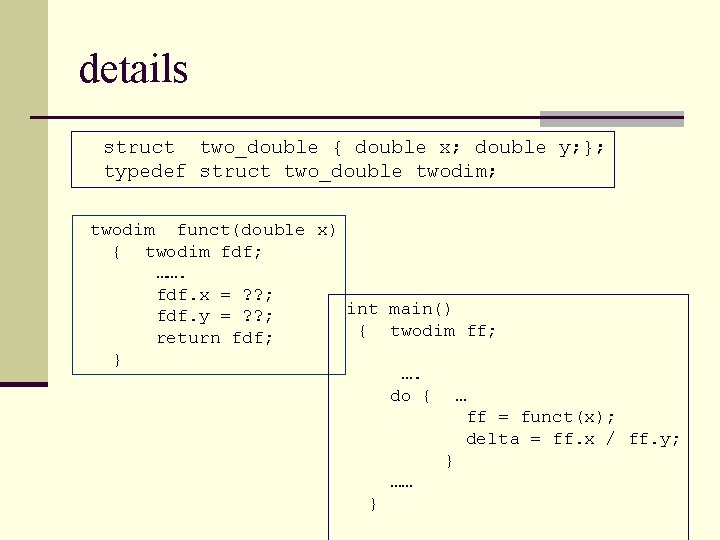 details struct two_double { double x; double y; }; typedef struct two_double twodim; twodim