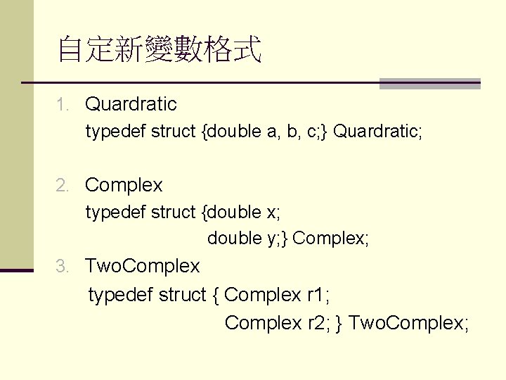 自定新變數格式 1. Quardratic typedef struct {double a, b, c; } Quardratic; 2. Complex typedef