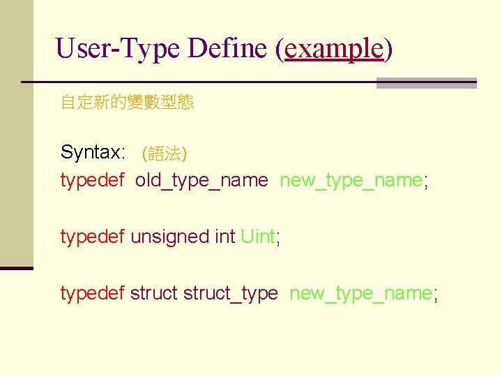 User-Type Define (example) 自定新的變數型態 Syntax: (語法) typedef old_type_name new_type_name; typedef unsigned int Uint; typedef