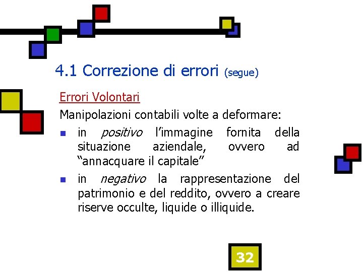 4. 1 Correzione di errori (segue) Errori Volontari Manipolazioni contabili volte a deformare: n