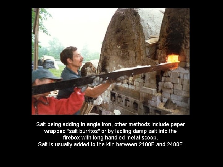 Salt being adding in angle iron, other methods include paper wrapped "salt burritos" or