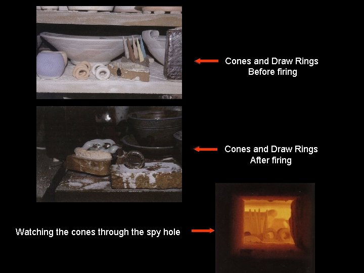 Cones and Draw Rings Before firing Cones and Draw Rings After firing Watching the