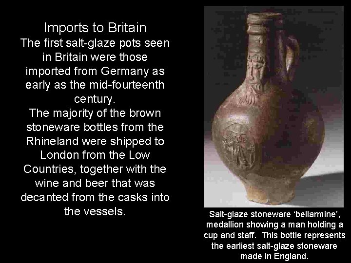 Imports to Britain The first salt-glaze pots seen in Britain were those imported from