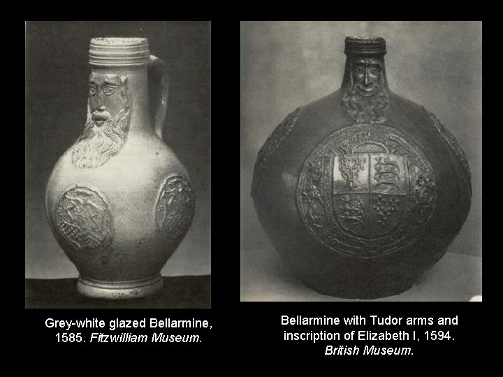 Grey-white glazed Bellarmine, 1585. Fitzwilliam Museum. Bellarmine with Tudor arms and inscription of Elizabeth