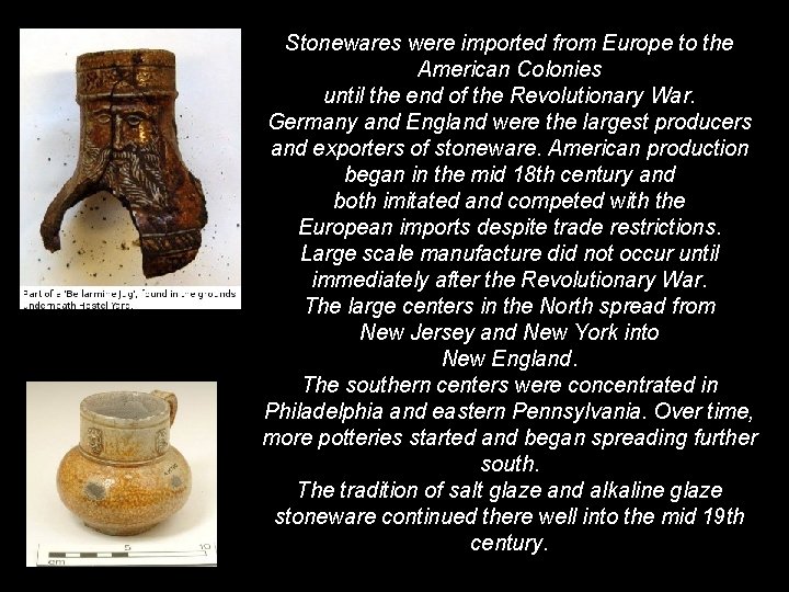 Stonewares were imported from Europe to the American Colonies until the end of the