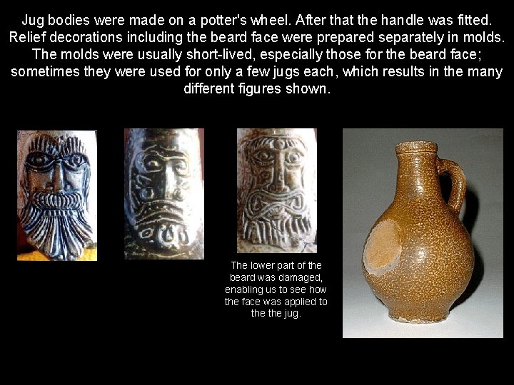 Jug bodies were made on a potter's wheel. After that the handle was fitted.