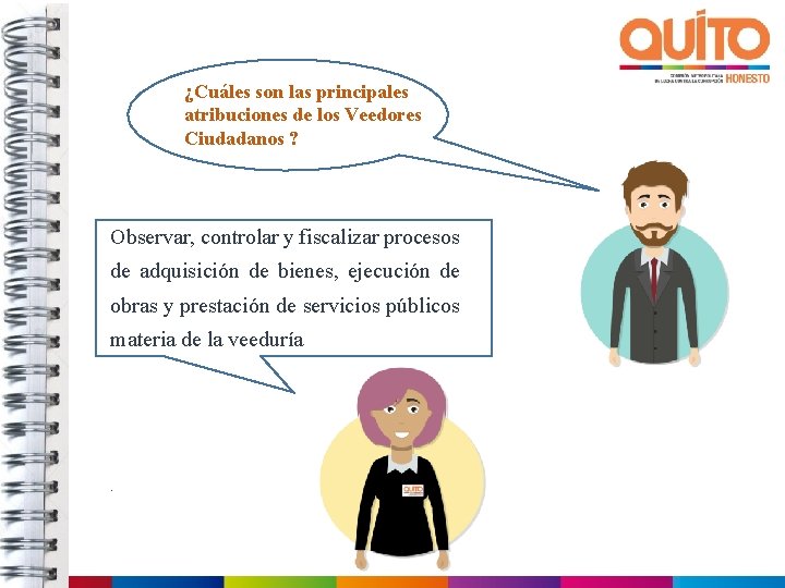 ¿Cuáles son las principales atribuciones de los Veedores Ciudadanos ? Observar, controlar y fiscalizar