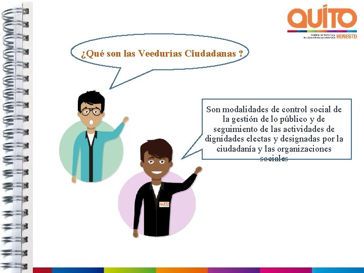 ¿Qué son las Veedurías Ciudadanas ? Son modalidades de control social de la gestión