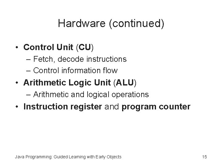 Hardware (continued) • Control Unit (CU) – Fetch, decode instructions – Control information flow Hardware (continued) • Control Unit (CU) – Fetch, decode instructions – Control information flow