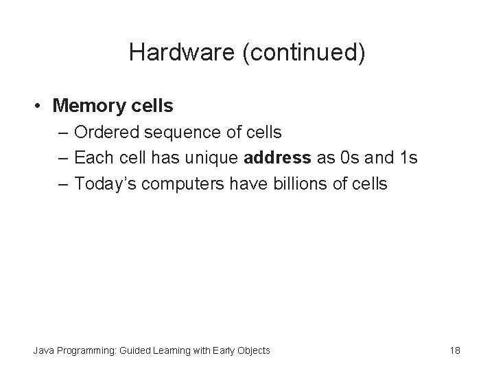 Hardware (continued) • Memory cells – Ordered sequence of cells – Each cell has Hardware (continued) • Memory cells – Ordered sequence of cells – Each cell has