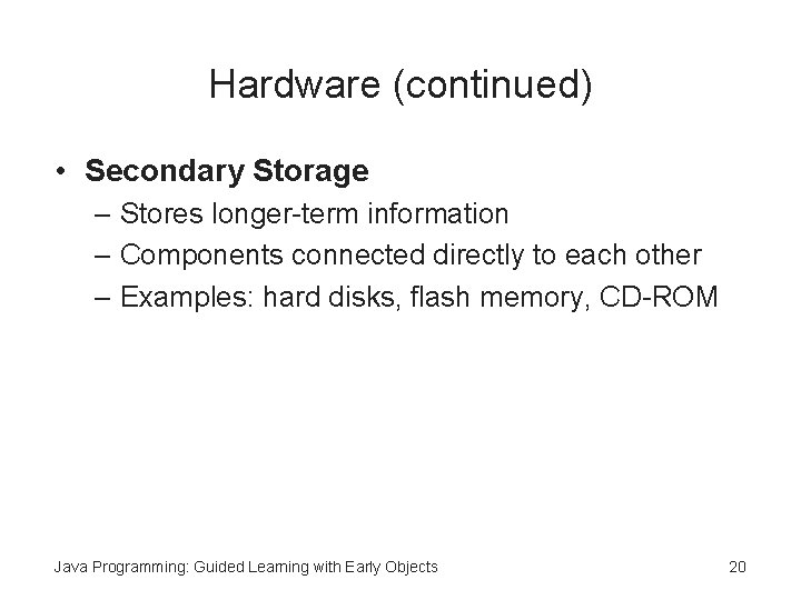 Hardware (continued) • Secondary Storage – Stores longer-term information – Components connected directly to Hardware (continued) • Secondary Storage – Stores longer-term information – Components connected directly to