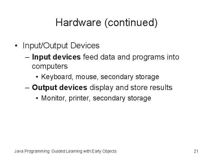 Hardware (continued) • Input/Output Devices – Input devices feed data and programs into computers Hardware (continued) • Input/Output Devices – Input devices feed data and programs into computers