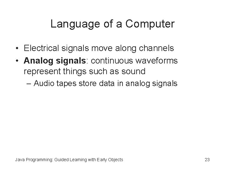 Language of a Computer • Electrical signals move along channels • Analog signals: continuous Language of a Computer • Electrical signals move along channels • Analog signals: continuous