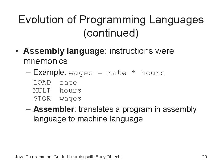 Evolution of Programming Languages (continued) • Assembly language: instructions were mnemonics – Example: wages Evolution of Programming Languages (continued) • Assembly language: instructions were mnemonics – Example: wages