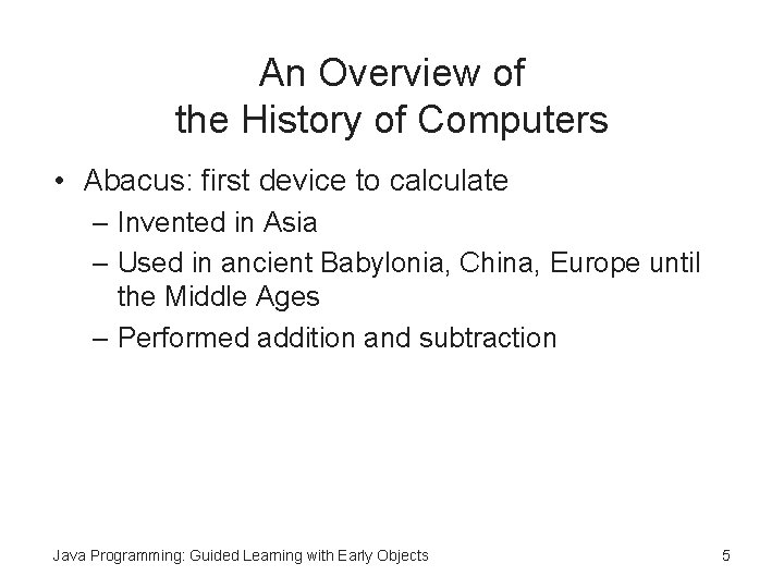 An Overview of the History of Computers • Abacus: first device to calculate – An Overview of the History of Computers • Abacus: first device to calculate –