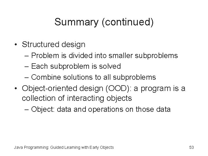 Summary (continued) • Structured design – Problem is divided into smaller subproblems – Each Summary (continued) • Structured design – Problem is divided into smaller subproblems – Each