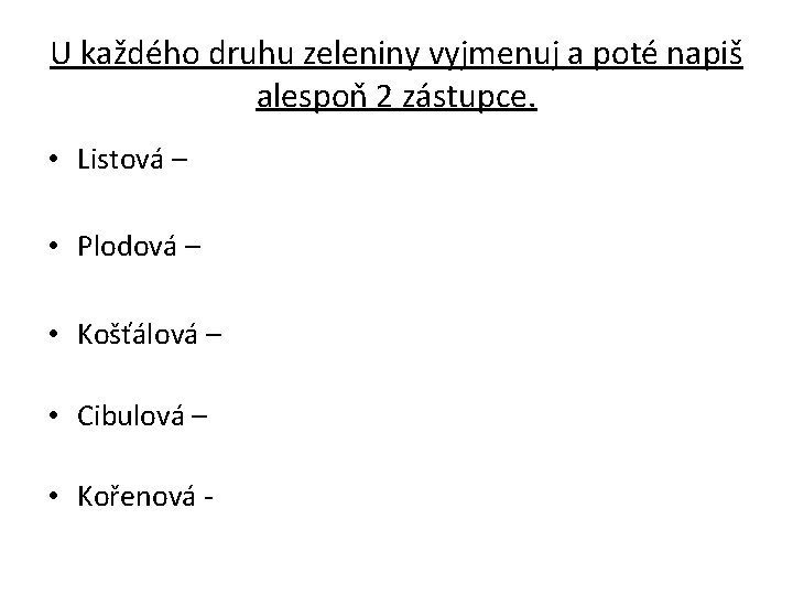 U každého druhu zeleniny vyjmenuj a poté napiš alespoň 2 zástupce. • Listová –