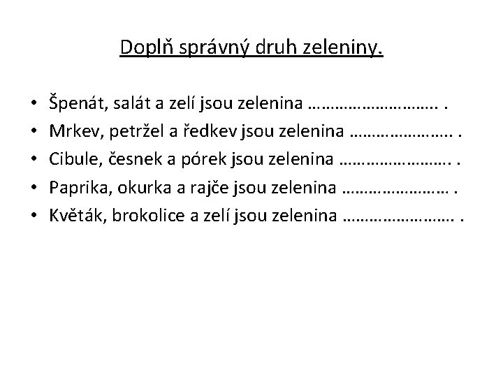 Doplň správný druh zeleniny. • • • Špenát, salát a zelí jsou zelenina …………….