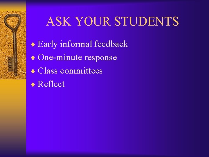  ASK YOUR STUDENTS ¨ Early informal feedback ¨ One-minute response ¨ Class committees