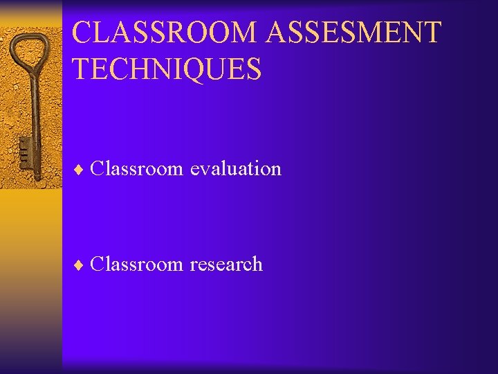 CLASSROOM ASSESMENT TECHNIQUES ¨ Classroom evaluation ¨ Classroom research 