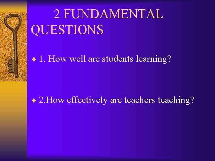  2 FUNDAMENTAL QUESTIONS ¨ 1. How well are students learning? ¨ 2. How